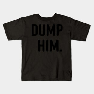 Dump Him. Kids T-Shirt
